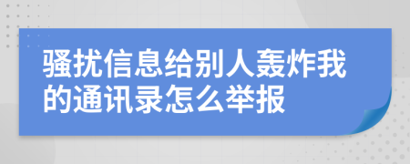 骚扰信息给别人轰炸我的通讯录怎么举报