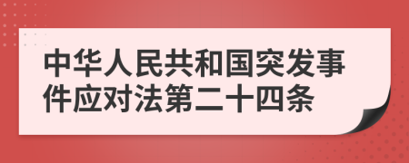 中华人民共和国突发事件应对法第二十四条