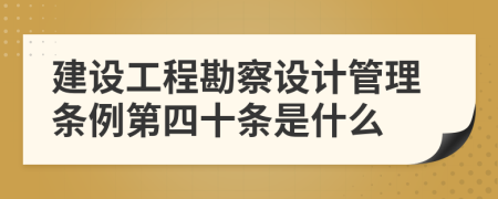 建设工程勘察设计管理条例第四十条是什么