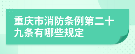 重庆市消防条例第二十九条有哪些规定