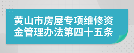 黄山市房屋专项维修资金管理办法第四十五条