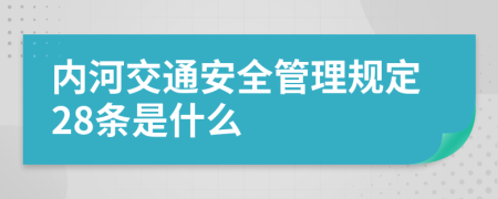 内河交通安全管理规定28条是什么