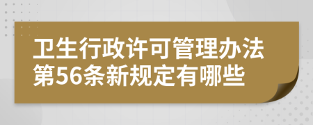 卫生行政许可管理办法第56条新规定有哪些