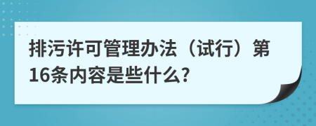 排污许可管理办法（试行）第16条内容是些什么?