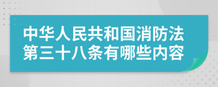 中华人民共和国消防法第三十八条有哪些内容