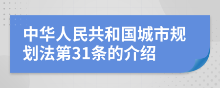 中华人民共和国城市规划法第31条的介绍