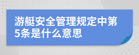 游艇安全管理规定中第5条是什么意思