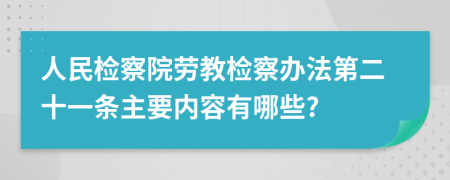 人民检察院劳教检察办法第二十一条主要内容有哪些?