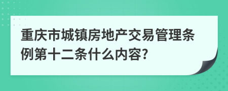 重庆市城镇房地产交易管理条例第十二条什么内容?