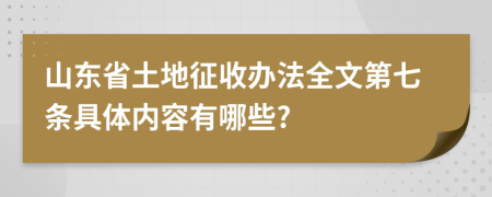 山东省土地征收办法全文第七条具体内容有哪些?