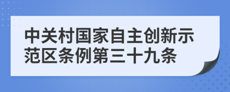 中关村国家自主创新示范区条例第三十九条