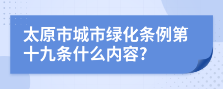 太原市城市绿化条例第十九条什么内容?