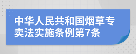 中华人民共和国烟草专卖法实施条例第7条