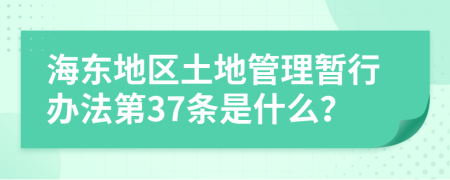 海东地区土地管理暂行办法第37条是什么？