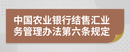 中国农业银行结售汇业务管理办法第六条规定