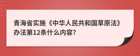 青海省实施《中华人民共和国草原法》办法第12条什么内容?