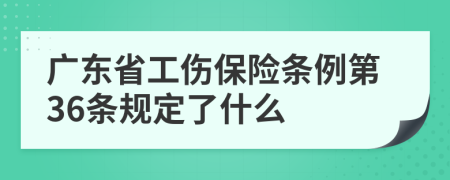 广东省工伤保险条例第36条规定了什么