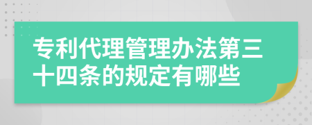 专利代理管理办法第三十四条的规定有哪些