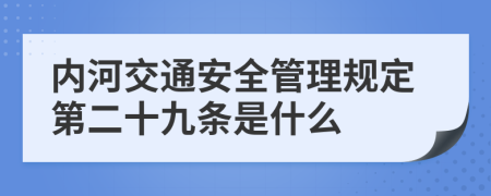 内河交通安全管理规定第二十九条是什么