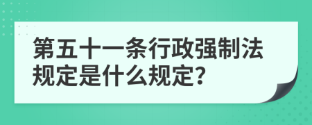 第五十一条行政强制法规定是什么规定？