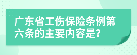 广东省工伤保险条例第六条的主要内容是？