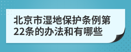 北京市湿地保护条例第22条的办法和有哪些