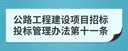 公路工程建设项目招标投标管理办法第十一条