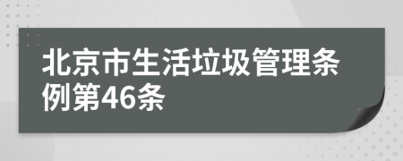 北京市生活垃圾管理条例第46条