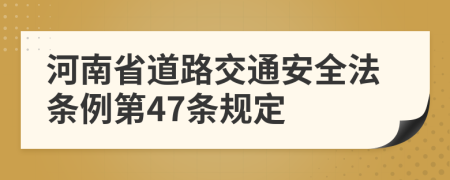 河南省道路交通安全法条例第47条规定
