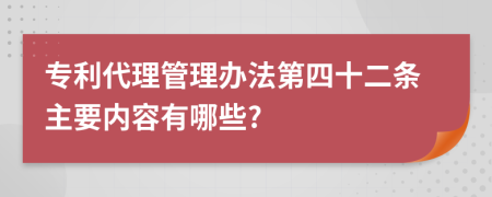 专利代理管理办法第四十二条主要内容有哪些?