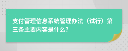 支付管理信息系统管理办法（试行）第三条主要内容是什么?