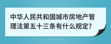 中华人民共和国城市房地产管理法第五十三条有什么规定?