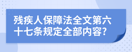 残疾人保障法全文第六十七条规定全部内容?