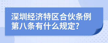 深圳经济特区合伙条例第八条有什么规定?