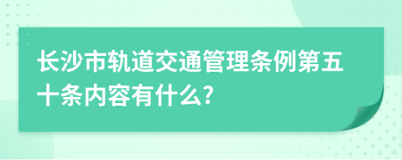 长沙市轨道交通管理条例第五十条内容有什么?