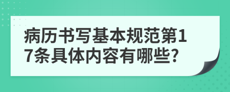 病历书写基本规范第17条具体内容有哪些?