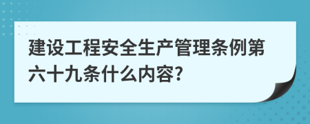 建设工程安全生产管理条例第六十九条什么内容?