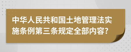 中华人民共和国土地管理法实施条例第三条规定全部内容?