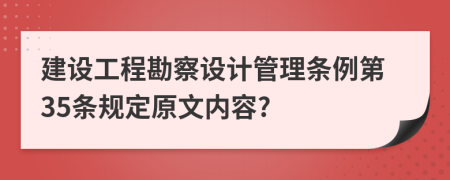 建设工程勘察设计管理条例第35条规定原文内容?