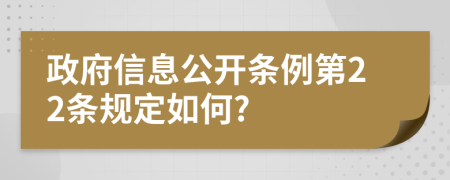 政府信息公开条例第22条规定如何?