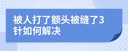 被人打了额头被缝了3针如何解决