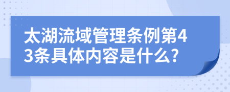 太湖流域管理条例第43条具体内容是什么?