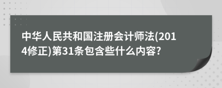 中华人民共和国注册会计师法(2014修正)第31条包含些什么内容?