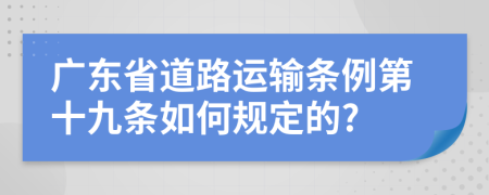 广东省道路运输条例第十九条如何规定的?