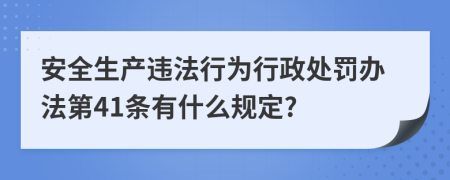 安全生产违法行为行政处罚办法第41条有什么规定?