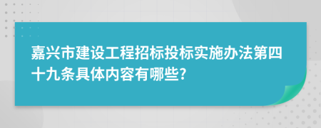 嘉兴市建设工程招标投标实施办法第四十九条具体内容有哪些?