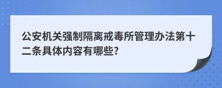 公安机关强制隔离戒毒所管理办法第十二条具体内容有哪些?