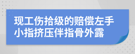 现工伤拾级的赔偿左手小指挤压伴指骨外露