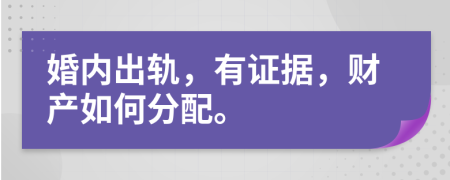 婚内出轨，有证据，财产如何分配。