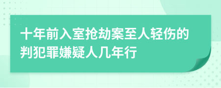 十年前入室抢劫案至人轻伤的判犯罪嫌疑人几年行